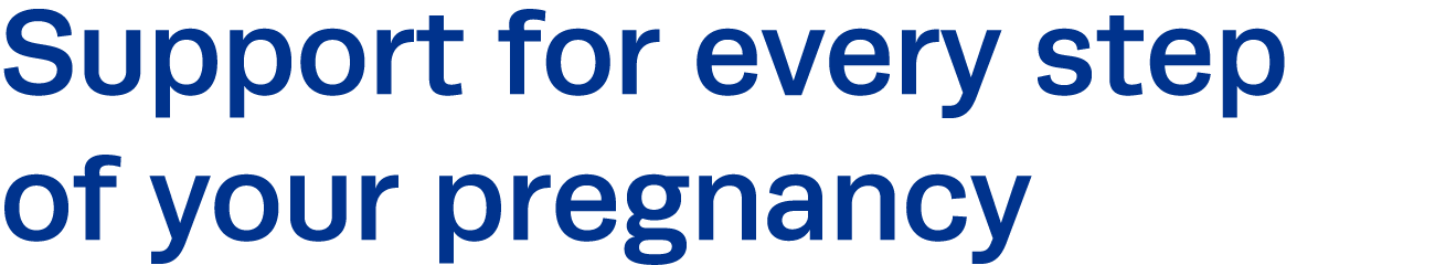 Support for every step of your pregnancy 
