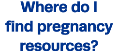 Where do I find pregnancy resources 