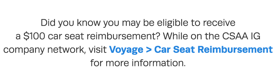 Did you know you may be eligible to receive a  100 car seat reimbursement  While on the CSAA IG company network, visi   