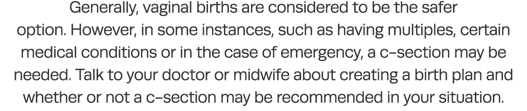 Generally, vaginal births are considered to be the safer option  However, in some instances, such as having multiples   