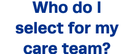 Who do I select for my care team 