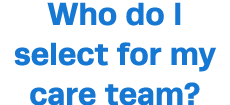Who do I select for my care team 